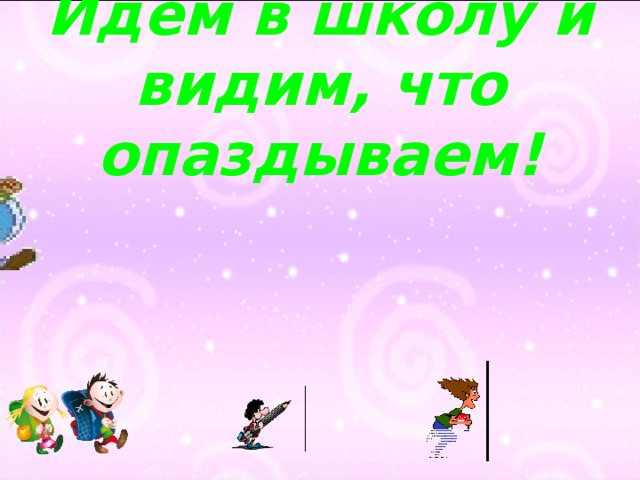 Идем в школу и видим, что опаздываем! 