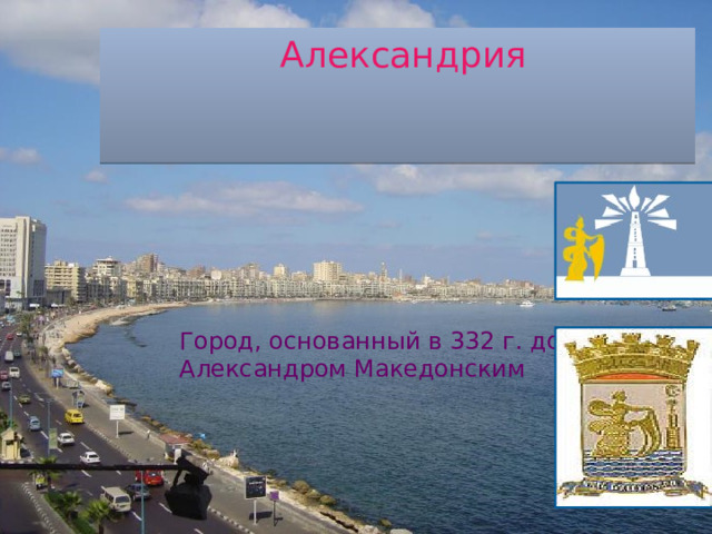  Александрия Город, основанный в 332 г. до н.э. Александром Македонским  