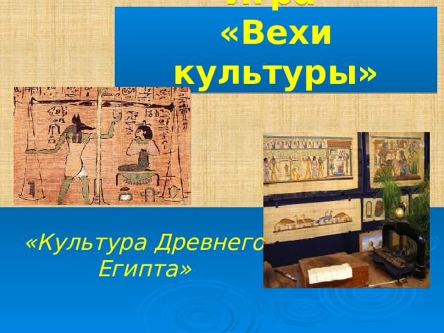 Игра  «Вехи культуры»  «Культура Древнего Египта» 
