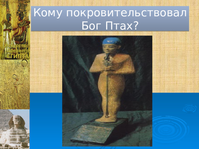 Кому покровительствовал Бог Птах? 
