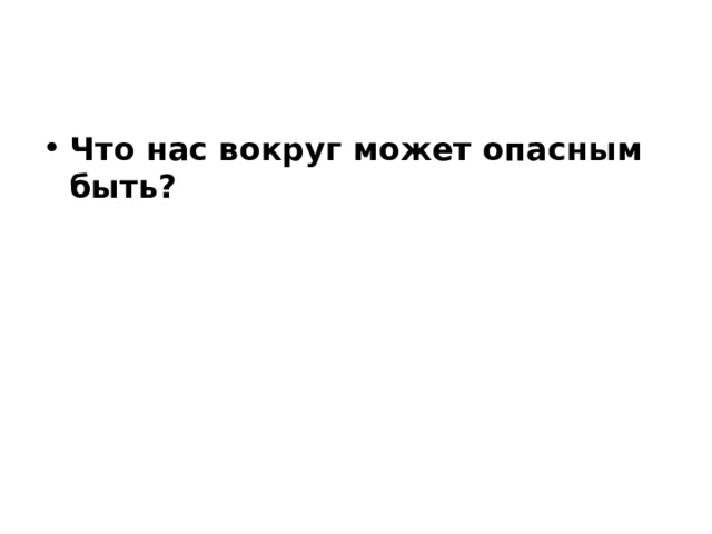 Что нас вокруг может опасным быть? 