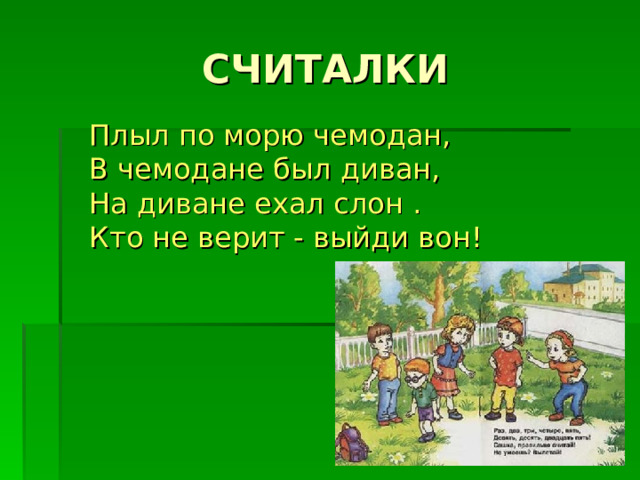 Плыл по морю чемодан,   В чемодане был диван,   На диване ехал слон .   Кто не верит - выйди вон!  