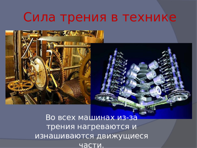 Сила трения в технике Во всех машинах из-за трения нагреваются и изнашиваются движущиеся части. 