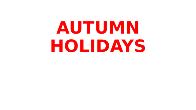 AUTUMN HOLIDAYS 