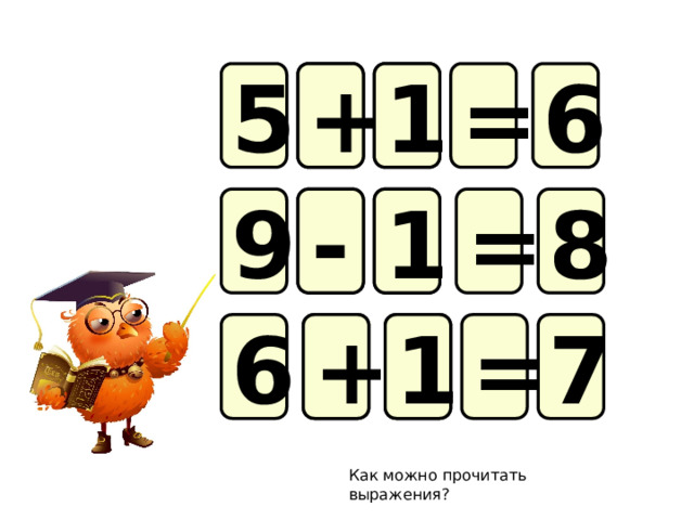 5   = 6 + 1 1 - 8 =   9 6   = 7 + 1 Как можно прочитать выражения? 