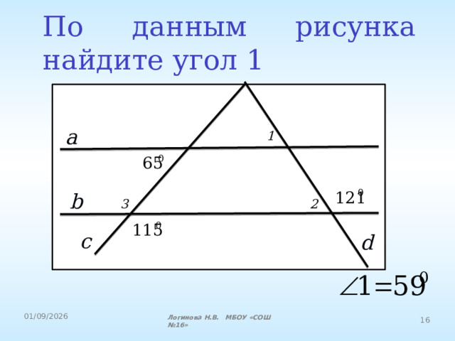 По данным рисунка найдите угол 1 1 a b 2 3 с d Логинова Н.В. МБОУ «СОШ №16» 