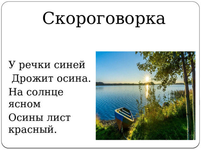   Скороговорка У речки синей  Дрожит осина. На солнце ясном Осины лист красный. 