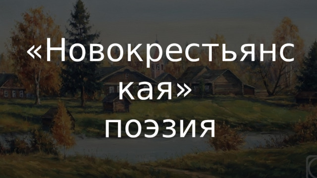 «Новокрестьянская» поэзия «Новокрестьянская»  поэзия 