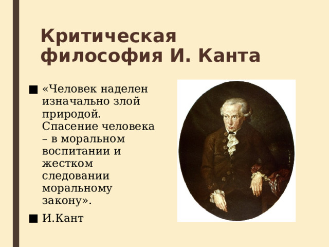 Критическая философия И. Канта «Человек наделен изначально злой природой. Спасение человека – в моральном воспитании и жестком следовании моральному закону». И.Кант 