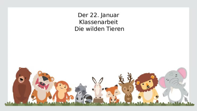 Der 22. Januar Klassenarbeit  Die wilden Tieren 