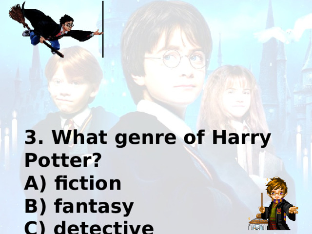 3. What genre of Harry Potter? A) fiction B) fantasy C) detective 