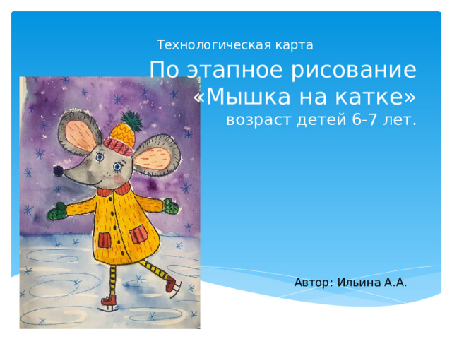 Технологическая карта По этапное рисование  «Мышка на катке»  возраст детей 6-7 лет. Автор: Ильина А.А. 