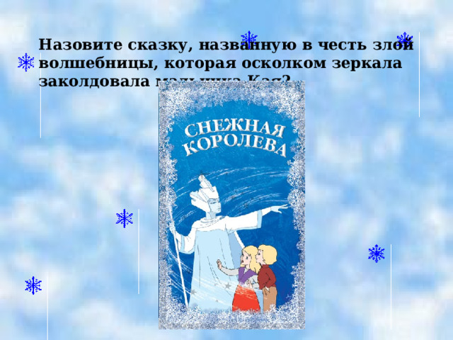 Назовите сказку, названную в честь злой волшебницы, которая осколком зеркала заколдовала мальчика Кая?  