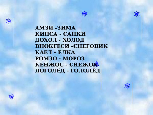 АМЗИ -ЗИМА КИНСА - САНКИ ДОХОЛ - ХОЛОД ВНОКГЕСИ -СНЕГОВИК КАЕЛ - ЕЛКА РОМЗО - МОРОЗ КЕНЖОС - СНЕЖОК ЛОГОЛЁД - ГОЛОЛЁД 