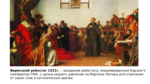 Вормсский рейхстаг 1521г. – заседание рейхстага, инициированным Карлом V (император СРИ), с целью оказать давление на Мартина Лютера для отречения от своих слов и католической церкви. 