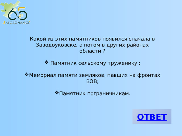 Какой из этих памятников появился сначала в Заводоуковске, а потом в других районах области ?  Памятник сельскому труженику ; Мемориал памяти земляков, павших на фронтах ВОВ; Памятник пограничникам. 