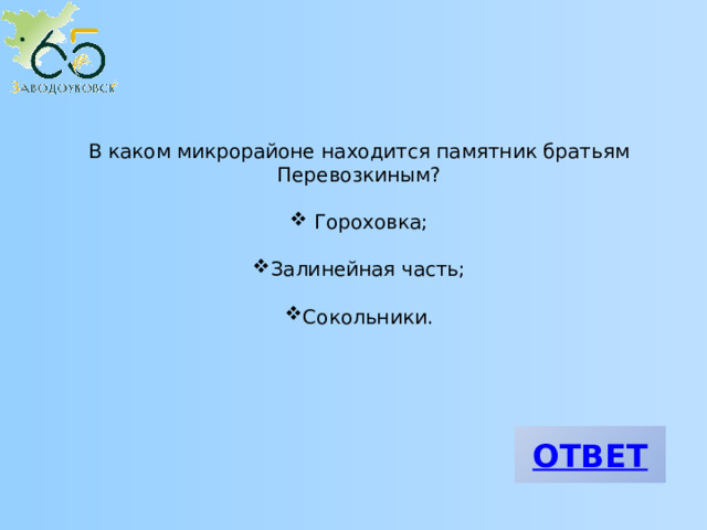 В каком микрорайоне находится памятник братьям Перевозкиным?  Гороховка; Залинейная часть; Сокольники. 