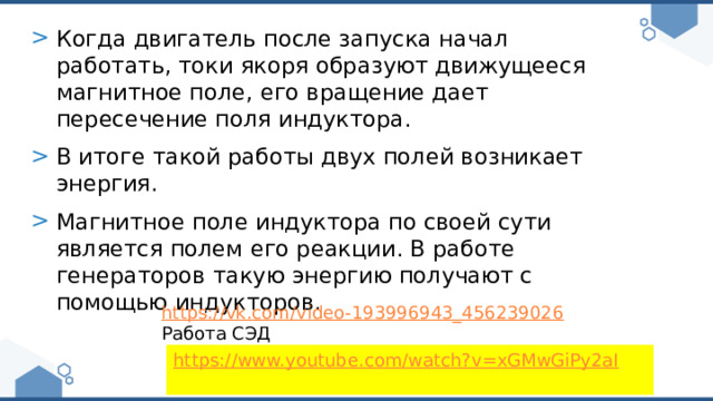 Когда двигатель после запуска начал работать, токи якоря образуют движущееся магнитное поле, его вращение дает пересечение поля индуктора. В итоге такой работы двух полей возникает энергия. Магнитное поле индуктора по своей сути является полем его реакции. В работе генераторов такую энергию получают с помощью индукторов. https://vk.com/video-193996943_456239026 Работа СЭД https://www.youtube.com/watch?v=xGMwGiPy2aI 