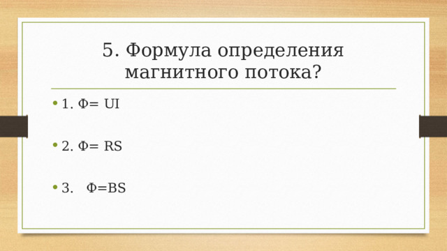 5. Формула определения магнитного потока? 1. Ф= UI 2. Ф= RS 3. Ф=BS 