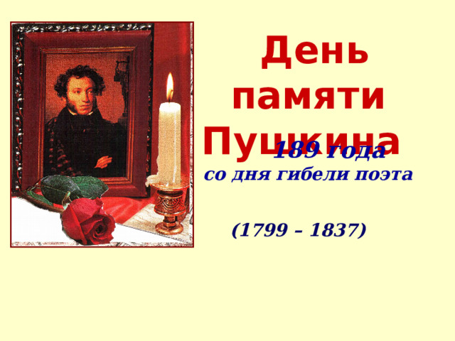 День памяти Пушкина   189 года со дня гибели поэта (1799 – 1837) 