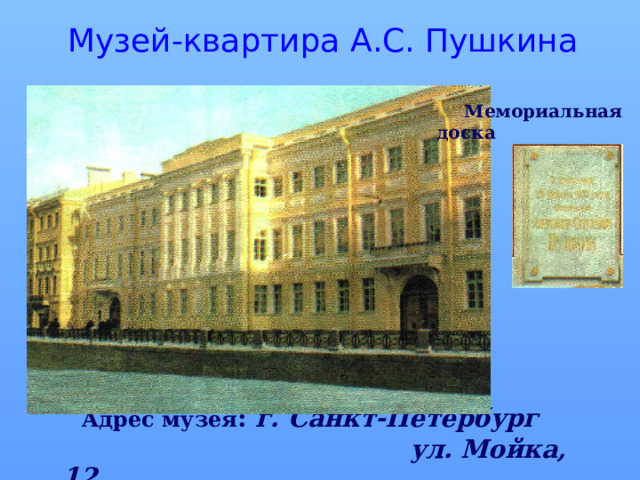 Музей-квартира А.С. Пушкина    Адрес музея : г. Санкт-Петербург  ул. Мойка, 12  Мемориальная доска 