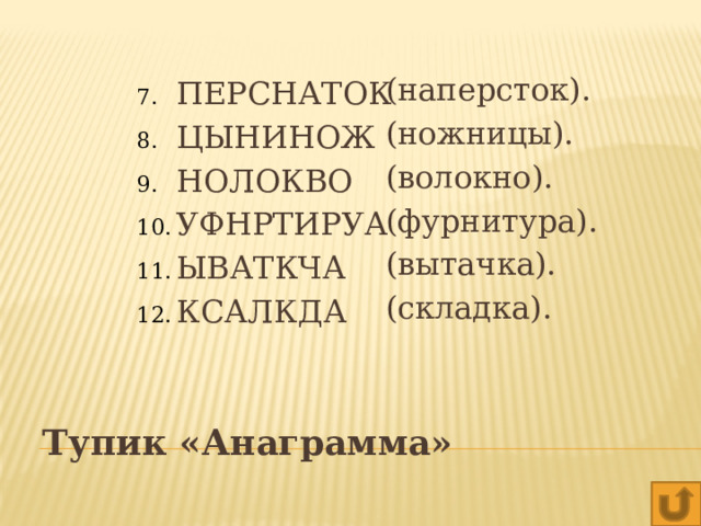 (наперсток). (ножницы). (волокно). (фурнитура). (вытачка). (складка). ПЕРСНАТОК ЦЫНИНОЖ НОЛОКВО УФНРТИРУА ЫВАТКЧА КСАЛКДА Тупик «Анаграмма» 