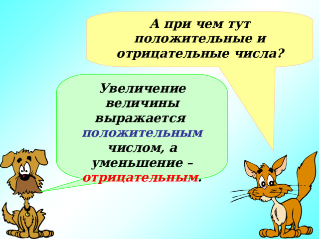 А при чем тут положительные и отрицательные числа? Увеличение величины выражается положительным числом, а уменьшение – отрицательным . 