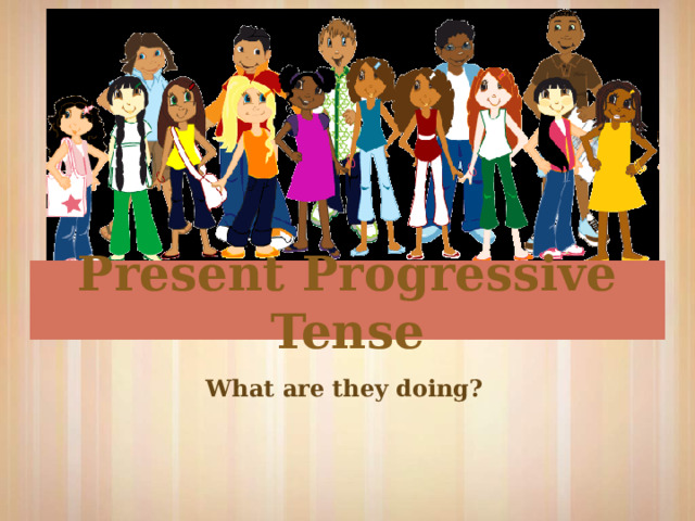 Present Progressive Tense What are they doing? 