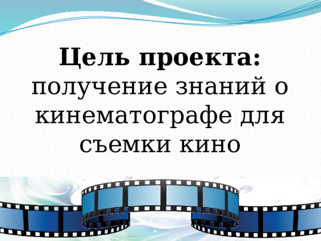 Цель проекта: получение знаний о кинематографе для съемки кино 