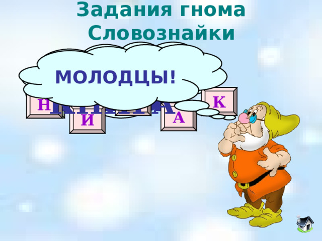 Задания гнома Словознайки Составьте слово из букв МОЛОДЦЫ! БУКВЫ СЛОВА КНИГА В Г К С Ы Б А У Н Л А В О И К  