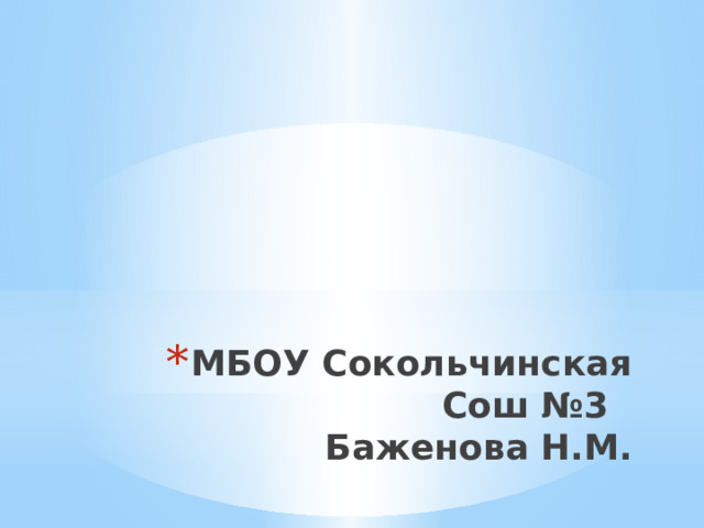 МБОУ Сокольчинская Сош №3  Баженова Н.М.   