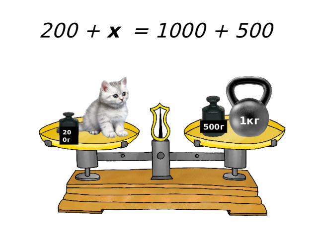 200 + x = 1000 + 500 1кг 500г 200г 