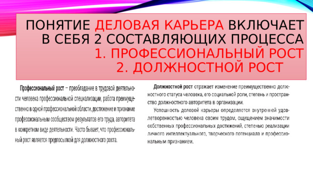 Понятие деловая карьера включает в себя 2 составляющих процесса  1. Профессиональный рост  2. Должностной рост 