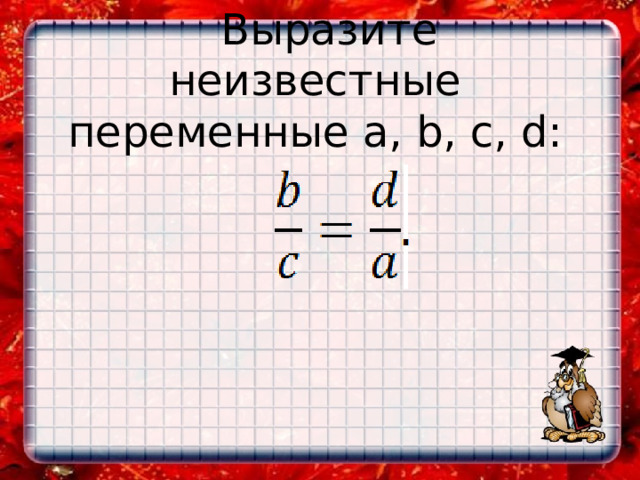   Выразите неизвестные переменные a, b, c, d:   
