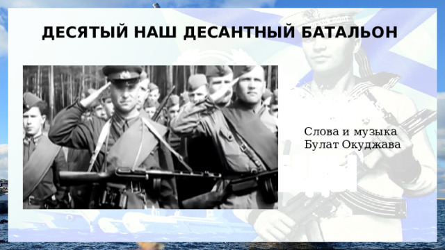  ДЕСЯТЫЙ НАШ ДЕСАНТНЫЙ БАТАЛЬОН  Слова и музыка Булат Окуджава 