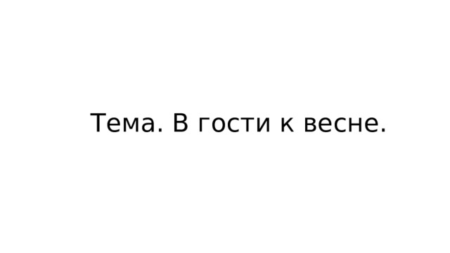 Тема. В гости к весне. 