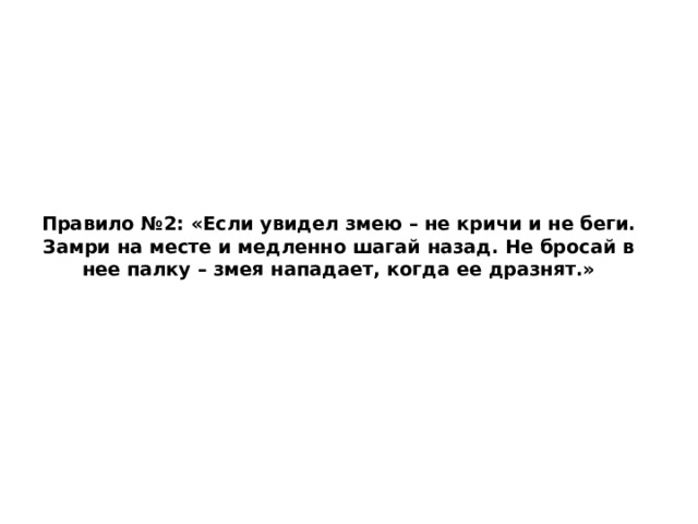 Правило №2: «Если увидел змею – не кричи и не беги. Замри на месте и медленно шагай назад. Не бросай в нее палку – змея нападает, когда ее дразнят.» 