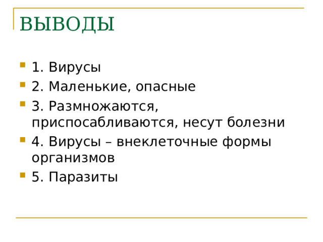 ВЫВОДЫ 1. Вирусы 2. Маленькие, опасные 3. Размножаются, приспосабливаются, несут болезни 4. Вирусы – внеклеточные формы организмов 5. Паразиты 
