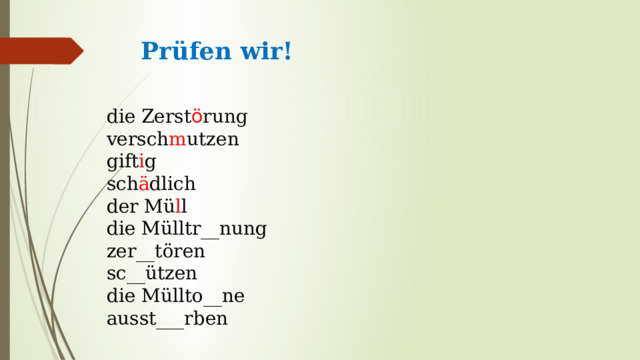 Prüfen wir!   die Zerst ö rung versch m utzen gift i g sch ä dlich der Mü l l die Mülltr__nung zer__tören sc__ützen die Müllto__ne аusst___rben 