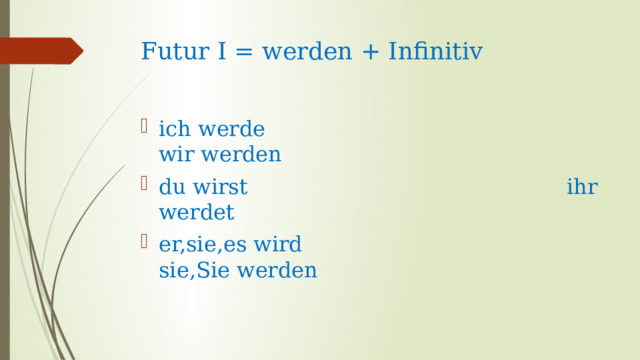 Futur I = werden + Infinitiv ich werde wir werden du wirst ihr werdet er,sie,es wird sie,Sie werden 