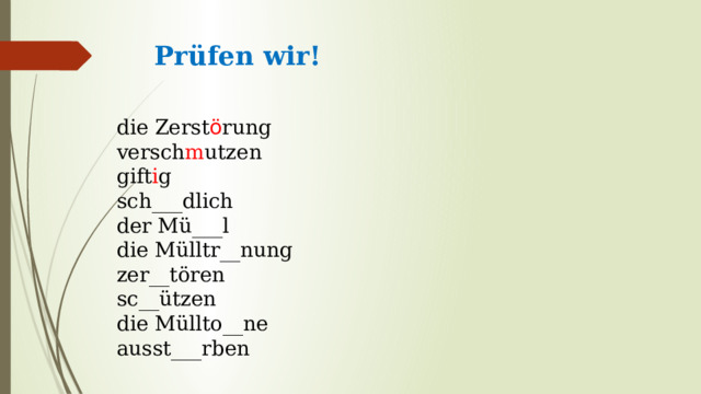 Prüfen wir!   die Zerst ö rung versch m utzen gift i g sch___dlich der Mü___l die Mülltr__nung zer__tören sc__ützen die Müllto__ne аusst___rben 
