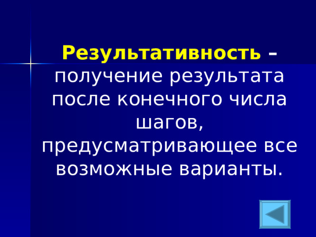 Результативность  – получение результата после конечного числа шагов, предусматривающее все возможные варианты. 
