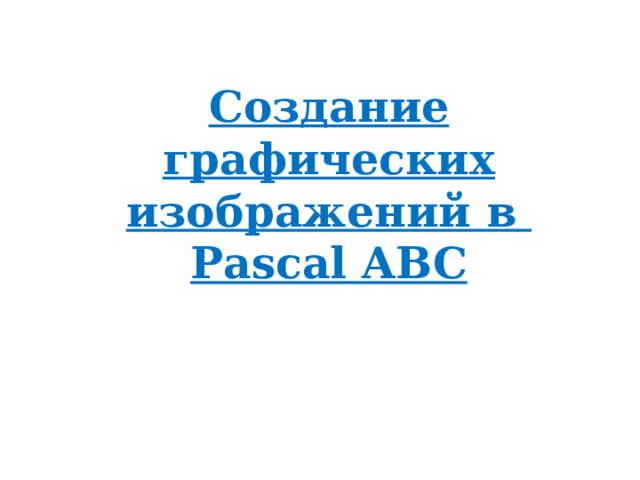 Создание графических изображений в  Pascal  ABC   