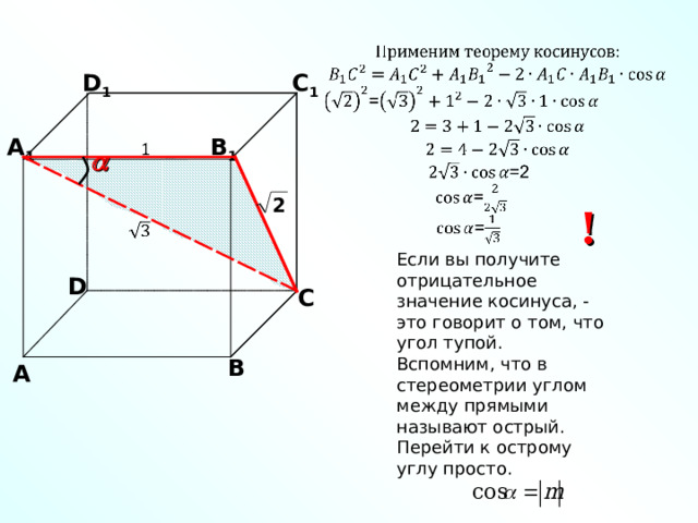 С 1 D 1 А 1 В 1  2 ! Если вы получите отрицательное значение косинуса, - это говорит о том, что угол тупой. Вспомним, что в стереометрии углом между прямыми называют острый. Перейти к острому углу просто. D С В А 