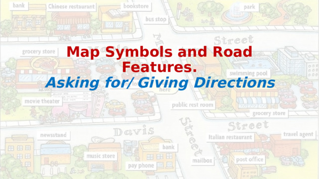 Map Symbols and Road Features.  Asking for/ Giving Directions 